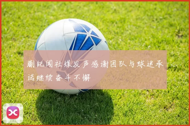 蒯纪闻社媒发声感谢团队与球迷承诺继续奋斗不懈